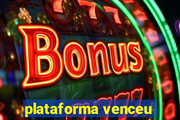 plataforma venceu